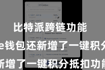 比特派跨链功能  Bitpie钱包还新增了一键积分抵扣功能