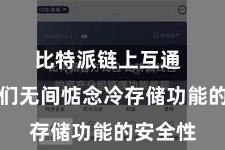 比特派链上互通  东谈主们无间惦念冷存储功能的安全性