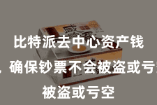 比特派去中心资产钱包  确保钞票不会被盗或亏空